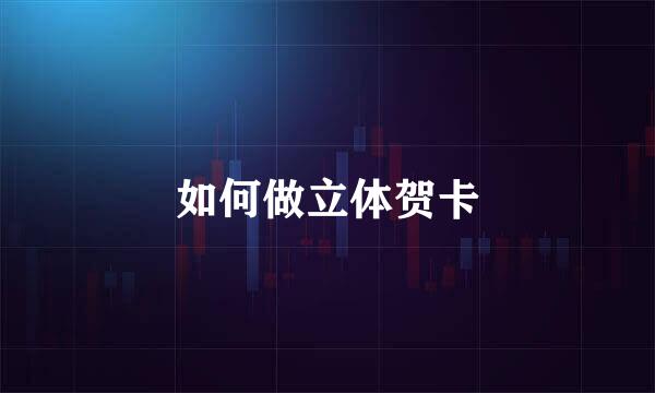 如何做立体贺卡