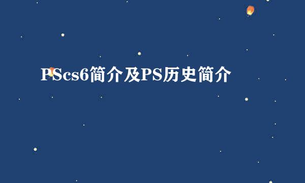 PScs6简介及PS历史简介