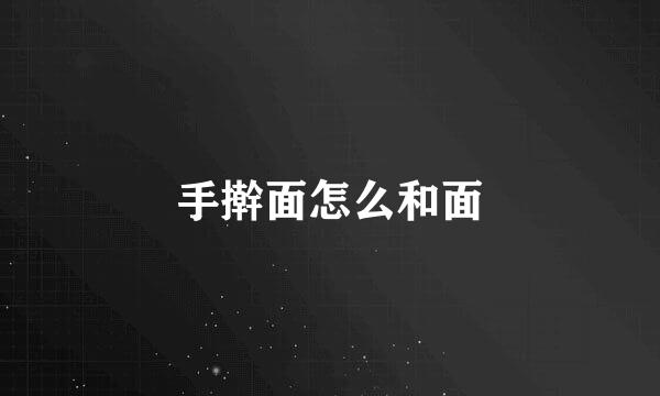 手擀面怎么和面