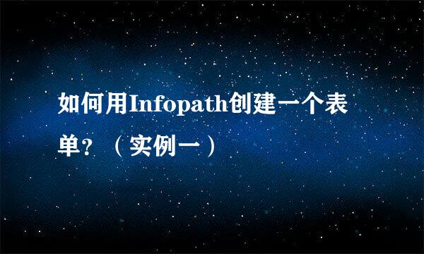 如何用Infopath创建一个表单？（实例一）