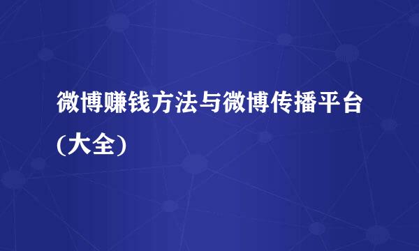 微博赚钱方法与微博传播平台(大全)