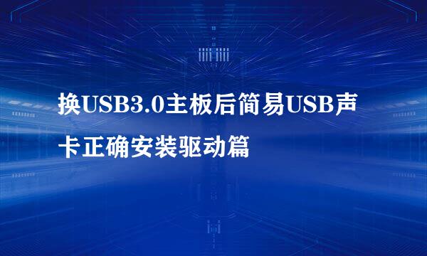 换USB3.0主板后简易USB声卡正确安装驱动篇