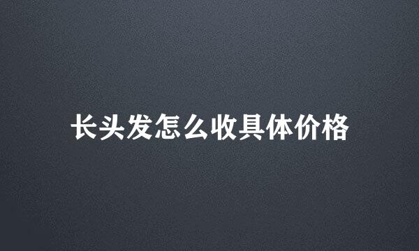 长头发怎么收具体价格