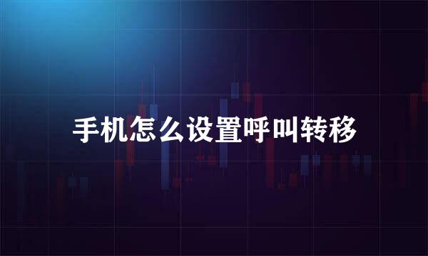 手机怎么设置呼叫转移