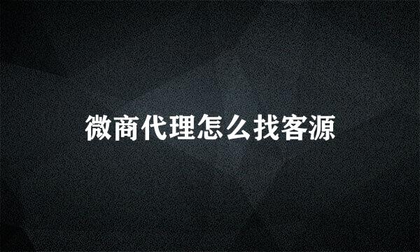 微商代理怎么找客源