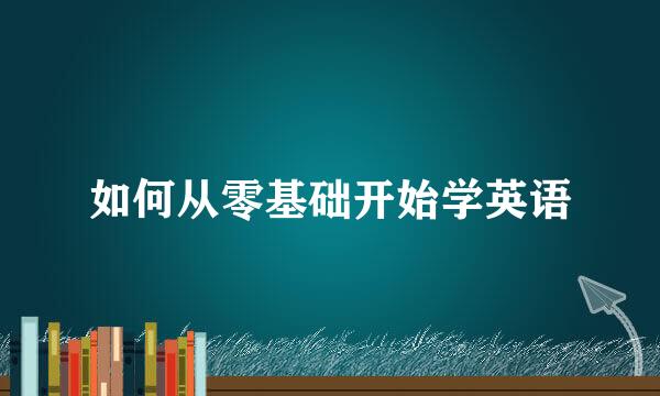 如何从零基础开始学英语