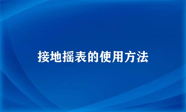 接地摇表的使用方法