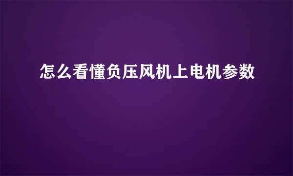 怎么看懂负压风机上电机参数