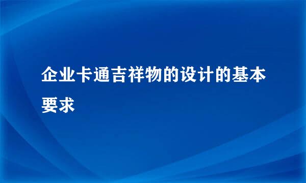企业卡通吉祥物的设计的基本要求