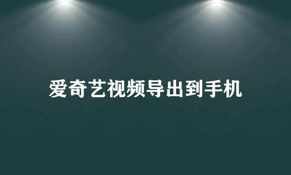爱奇艺视频导出到手机