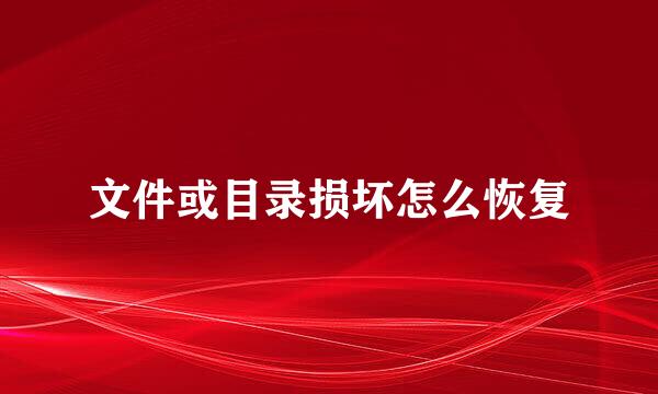 文件或目录损坏怎么恢复