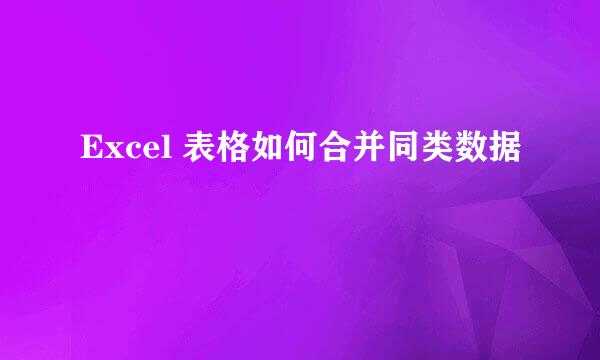 Excel 表格如何合并同类数据