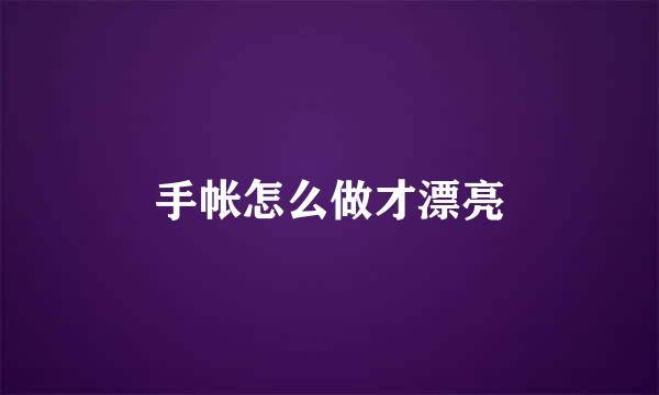 手帐怎么做才漂亮