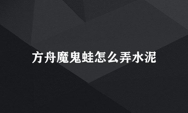 方舟魔鬼蛙怎么弄水泥