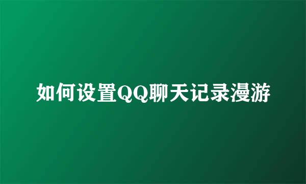 如何设置QQ聊天记录漫游