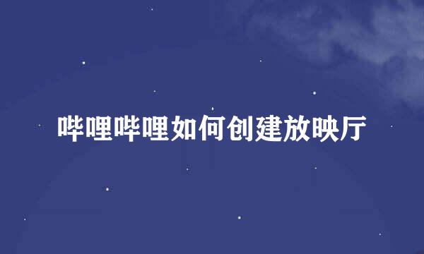 哔哩哔哩如何创建放映厅