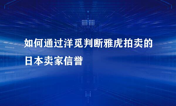 如何通过洋觅判断雅虎拍卖的日本卖家信誉