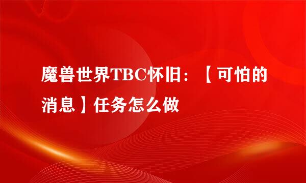 魔兽世界TBC怀旧：【可怕的消息】任务怎么做