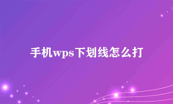 手机wps下划线怎么打