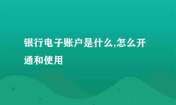 银行电子账户是什么,怎么开通和使用