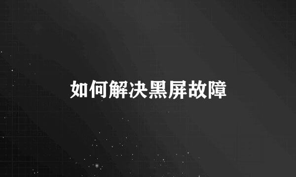 如何解决黑屏故障