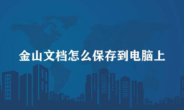金山文档怎么保存到电脑上