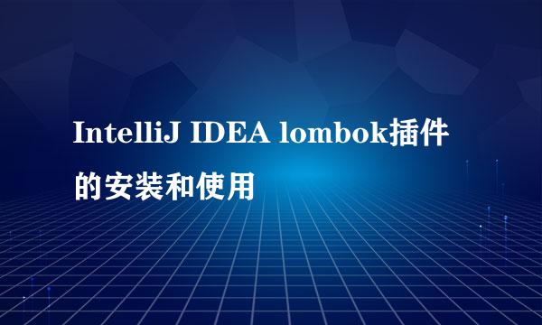 IntelliJ IDEA lombok插件的安装和使用