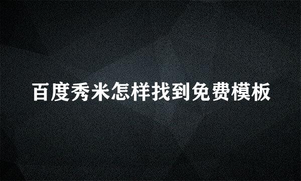 百度秀米怎样找到免费模板