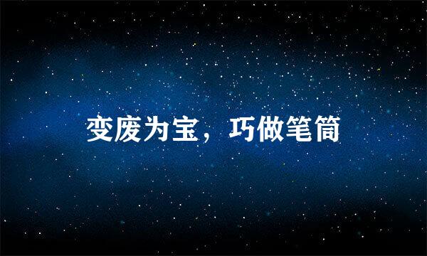 变废为宝，巧做笔筒