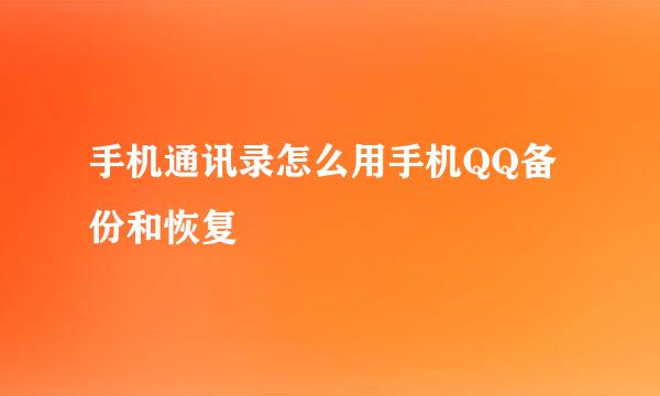 手机通讯录怎么用手机QQ备份和恢复