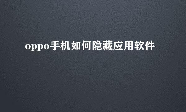 oppo手机如何隐藏应用软件