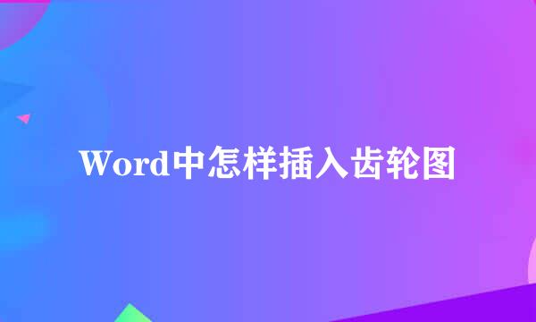 Word中怎样插入齿轮图