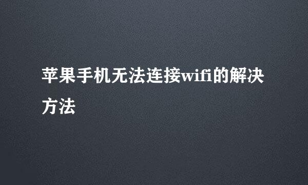 苹果手机无法连接wifi的解决方法