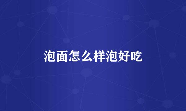 泡面怎么样泡好吃