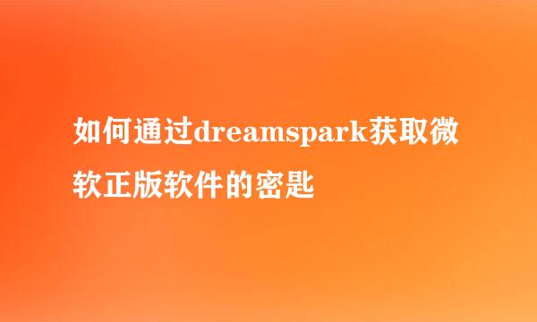 如何通过dreamspark获取微软正版软件的密匙