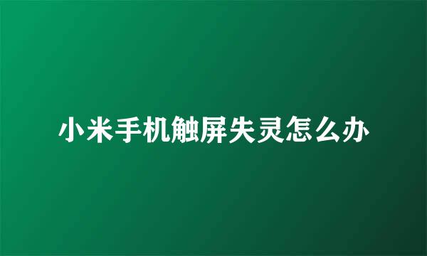 小米手机触屏失灵怎么办