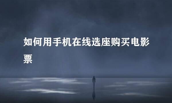 如何用手机在线选座购买电影票