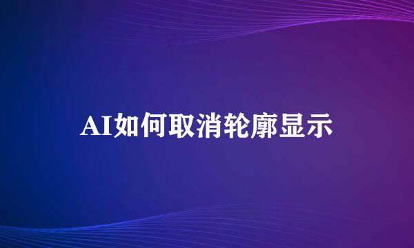 AI如何取消轮廓显示