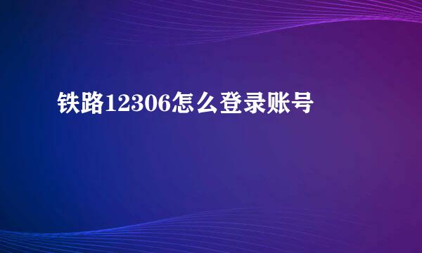 铁路12306怎么登录账号