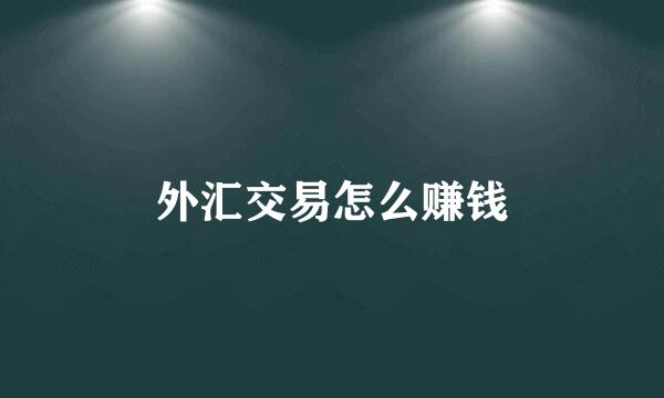 外汇交易怎么赚钱
