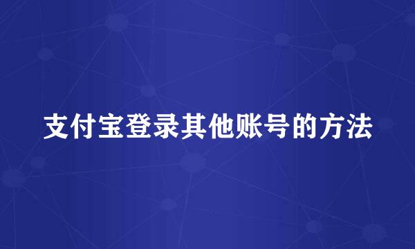 支付宝登录其他账号的方法