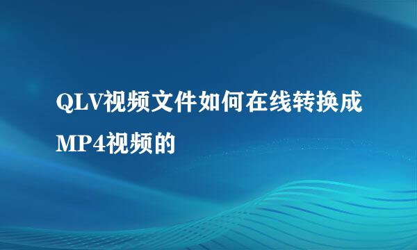 QLV视频文件如何在线转换成MP4视频的