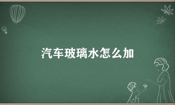 汽车玻璃水怎么加