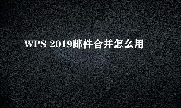 WPS 2019邮件合并怎么用
