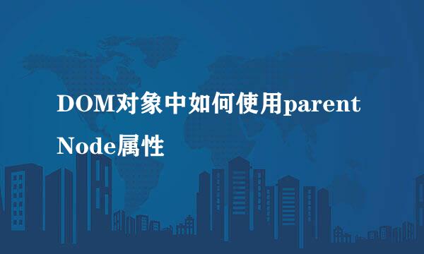 DOM对象中如何使用parentNode属性