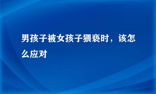 男孩子被女孩子猥亵时，该怎么应对