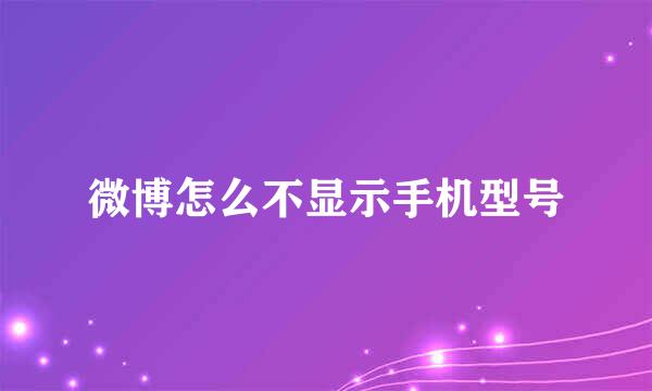 微博怎么不显示手机型号