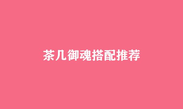 茶几御魂搭配推荐