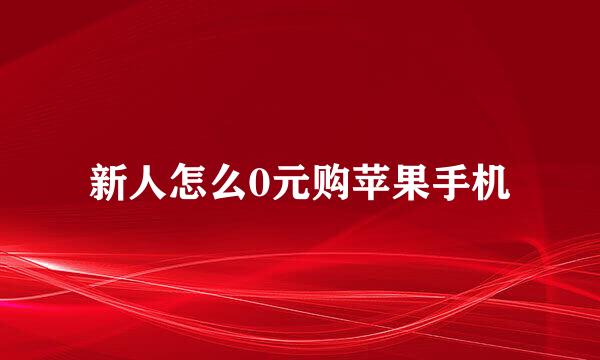 新人怎么0元购苹果手机