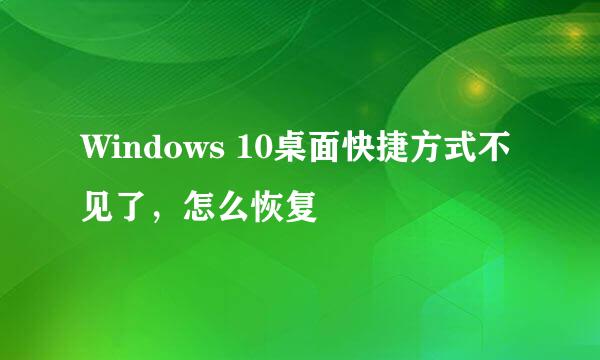 Windows 10桌面快捷方式不见了，怎么恢复